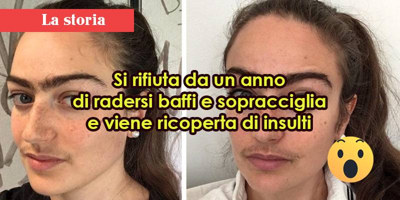 Si rifiuta da un anno di radersi baffi e sopracciglia e viene ricoperta di insulti