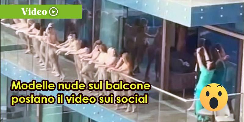 Modelle nude sul balcone postano il video sui social