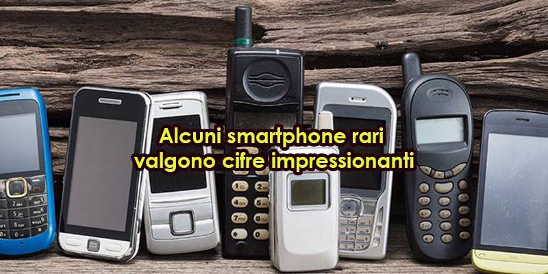 Gli Smartphone rari che valgono una fortuna